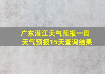 广东湛江天气预报一周天气预报15天查询结果