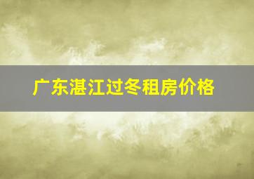 广东湛江过冬租房价格