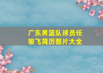 广东男篮队球员任骏飞简历图片大全