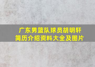 广东男篮队球员胡明轩简历介绍资料大全及图片