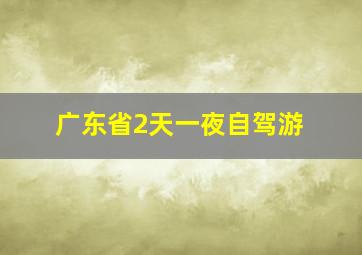 广东省2天一夜自驾游