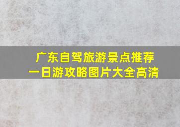 广东自驾旅游景点推荐一日游攻略图片大全高清