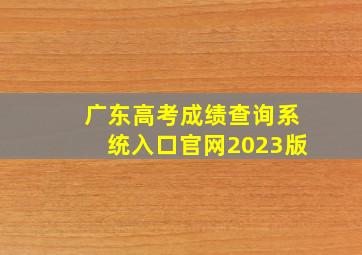 广东高考成绩查询系统入口官网2023版