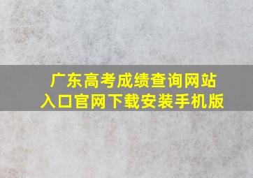 广东高考成绩查询网站入口官网下载安装手机版