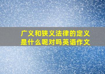 广义和狭义法律的定义是什么呢对吗英语作文