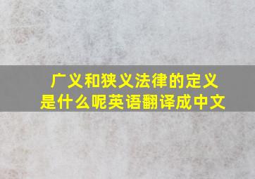 广义和狭义法律的定义是什么呢英语翻译成中文