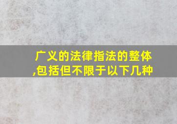 广义的法律指法的整体,包括但不限于以下几种