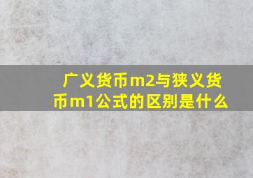 广义货币m2与狭义货币m1公式的区别是什么