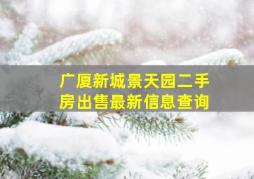 广厦新城景天园二手房出售最新信息查询