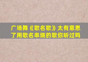 广场舞《歌名歌》太有意思了用歌名串烧的歌你听过吗