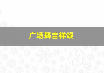 广场舞吉祥颂