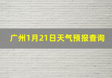 广州1月21日天气预报查询