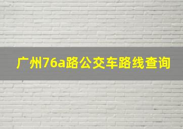 广州76a路公交车路线查询