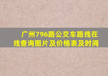 广州796路公交车路线在线查询图片及价格表及时间