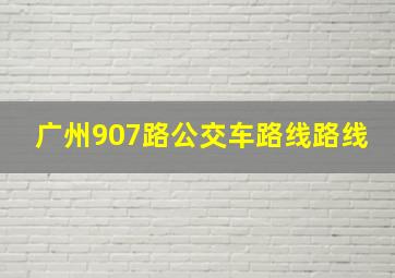 广州907路公交车路线路线