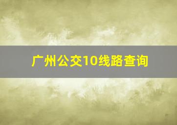 广州公交10线路查询