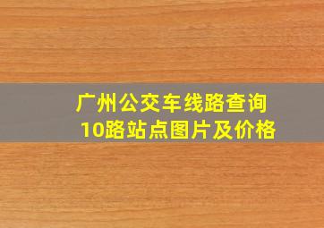 广州公交车线路查询10路站点图片及价格