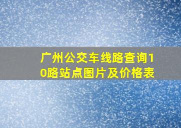 广州公交车线路查询10路站点图片及价格表