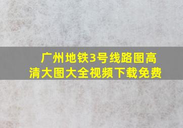 广州地铁3号线路图高清大图大全视频下载免费