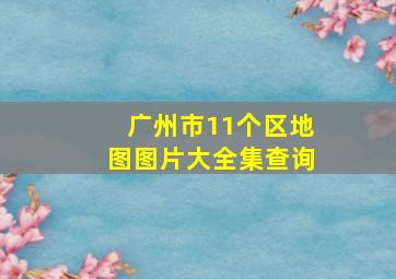 广州市11个区地图图片大全集查询