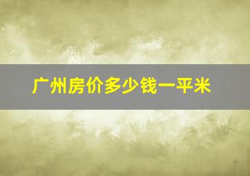 广州房价多少钱一平米