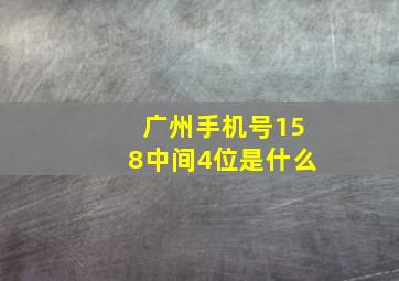 广州手机号158中间4位是什么