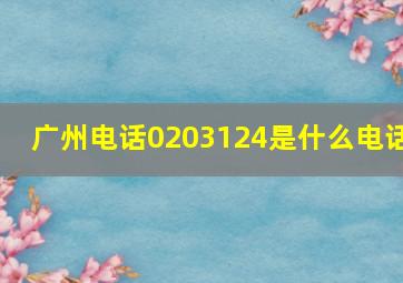 广州电话0203124是什么电话