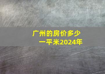 广州的房价多少一平米2024年