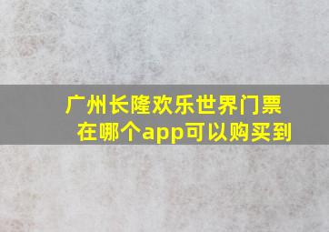 广州长隆欢乐世界门票在哪个app可以购买到