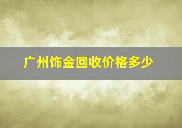 广州饰金回收价格多少