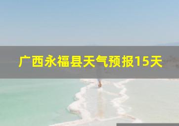 广西永福县天气预报15天