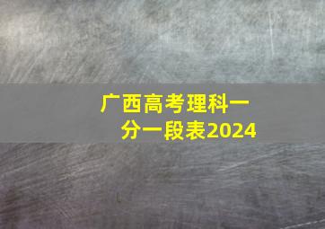 广西高考理科一分一段表2024