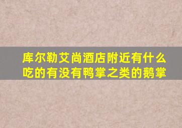 库尔勒艾尚酒店附近有什么吃的有没有鸭掌之类的鹅掌