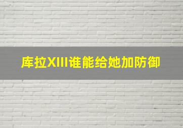 库拉XIII谁能给她加防御