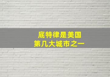 底特律是美国第几大城市之一