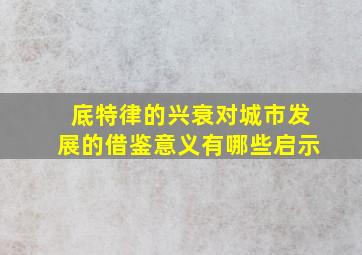 底特律的兴衰对城市发展的借鉴意义有哪些启示