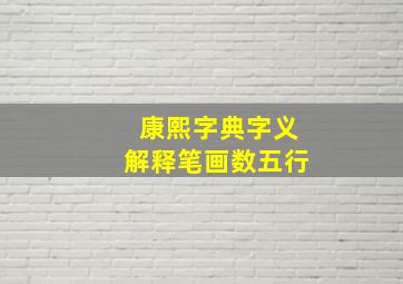 康熙字典字义解释笔画数五行