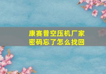 康赛普空压机厂家密码忘了怎么找回