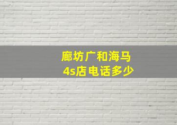 廊坊广和海马4s店电话多少