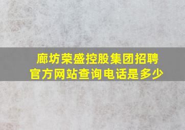 廊坊荣盛控股集团招聘官方网站查询电话是多少