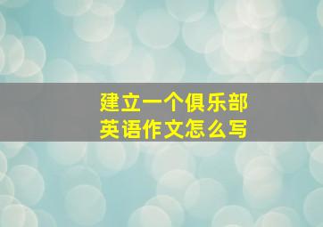 建立一个俱乐部英语作文怎么写