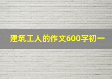 建筑工人的作文600字初一