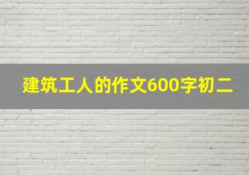 建筑工人的作文600字初二