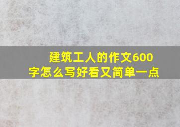 建筑工人的作文600字怎么写好看又简单一点