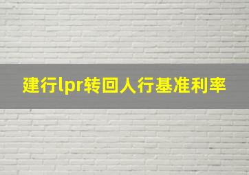 建行lpr转回人行基准利率