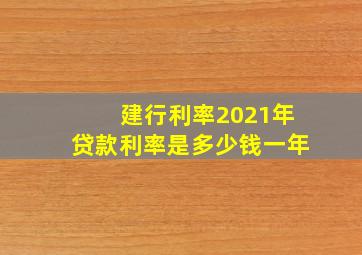 建行利率2021年贷款利率是多少钱一年