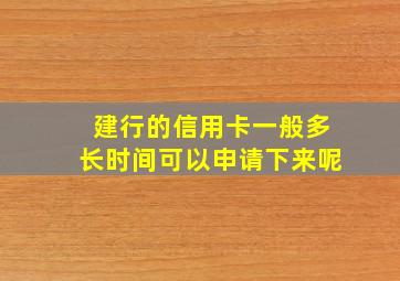 建行的信用卡一般多长时间可以申请下来呢