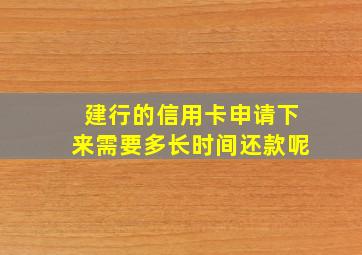 建行的信用卡申请下来需要多长时间还款呢