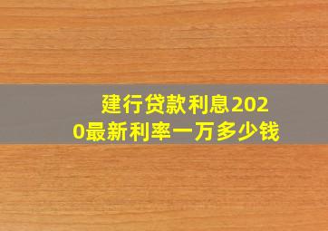 建行贷款利息2020最新利率一万多少钱