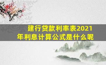 建行贷款利率表2021年利息计算公式是什么呢